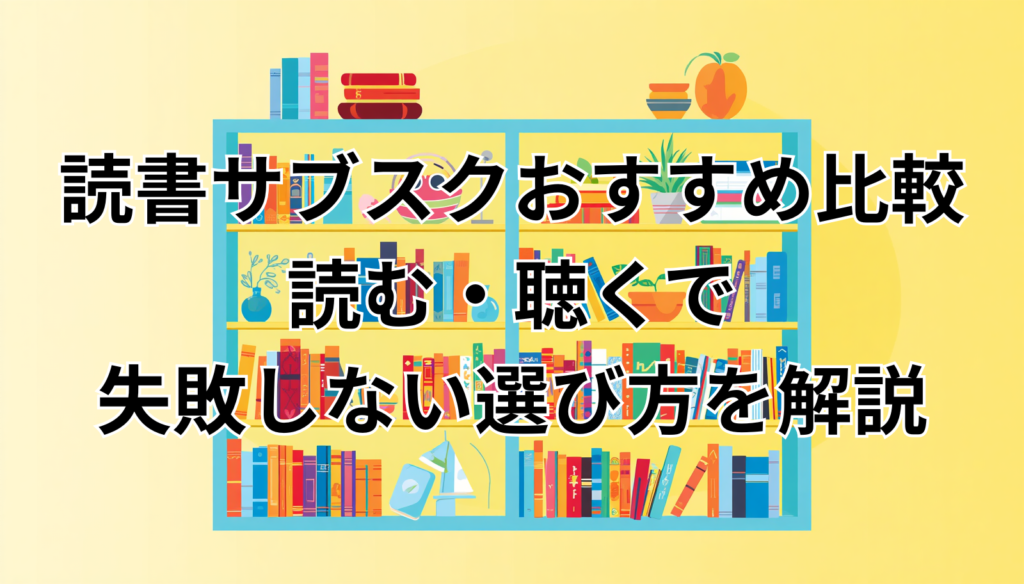 読書サブスクおすすめ比較｜読む・聴くで失敗しない選び方を解説